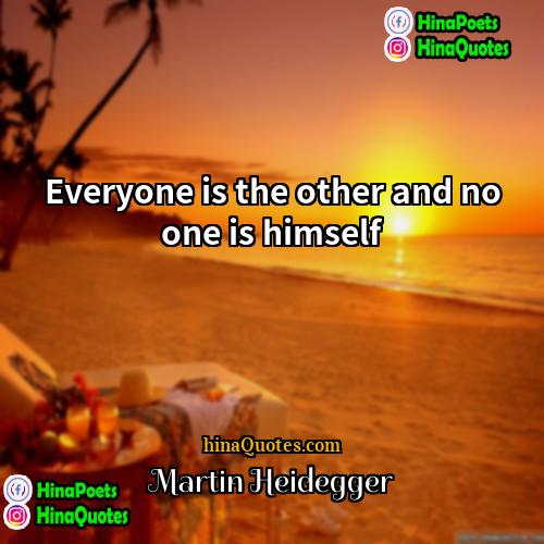 Martin Heidegger Quotes | Everyone is the other and no one